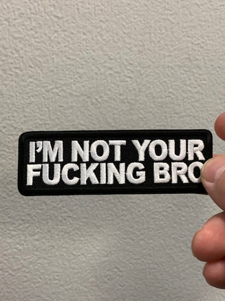 I'M NOT YOUR FUCKING BRO 